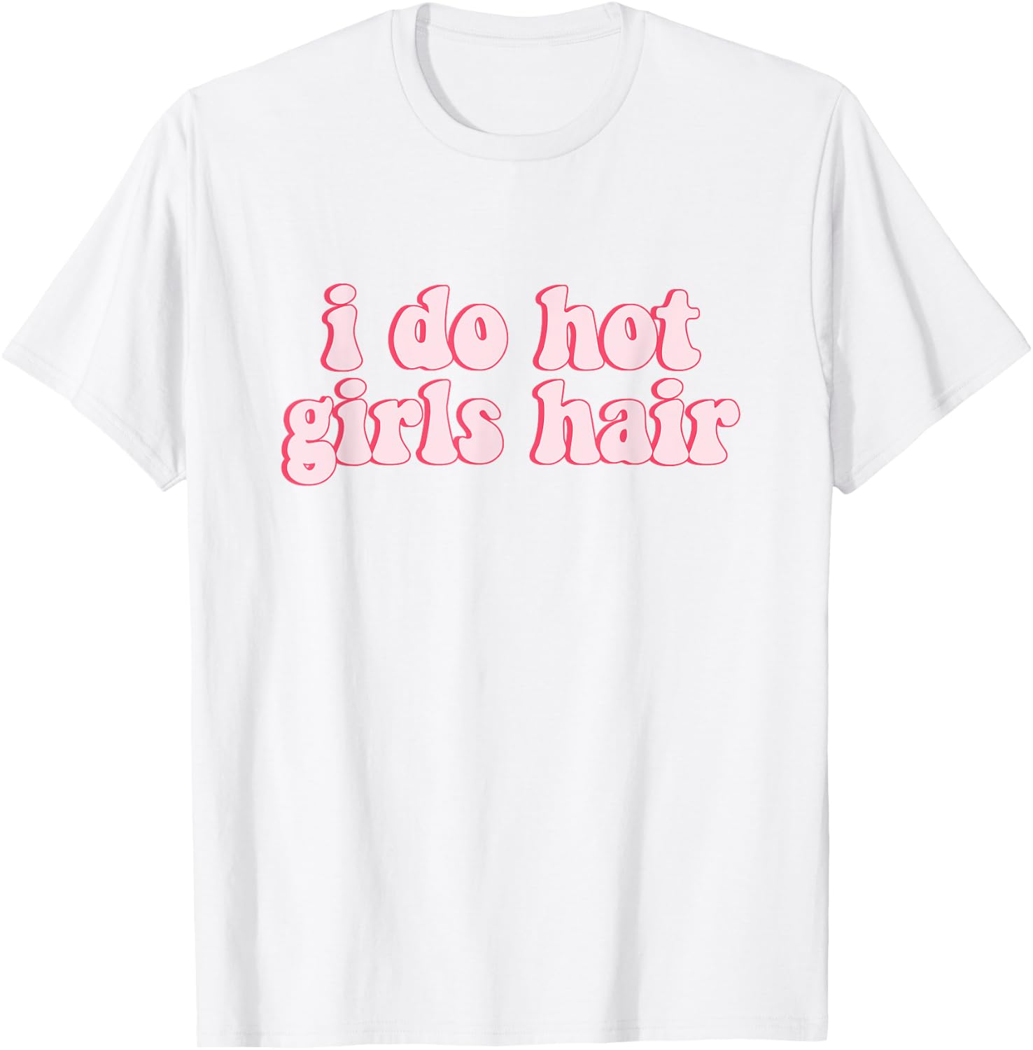 I Do All The Hot Girls Hair Hairdresser Hair Stylist T-Shirt - T-Shirt | White