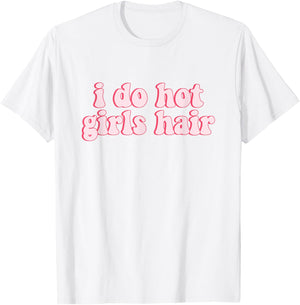 I Do All The Hot Girls Hair Hairdresser Hair Stylist T-Shirt - T-Shirt | White
