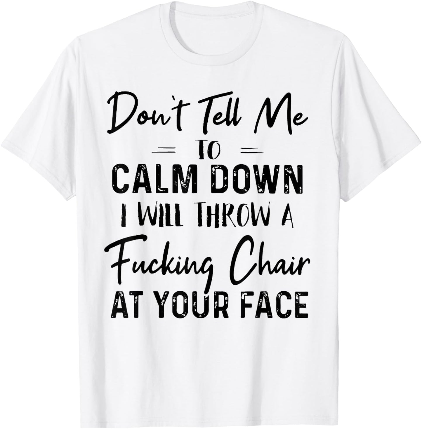 Don't Tell Me To Calm Down I Will Throw A Fucking Chair T-Shirt - T-Shirt | White