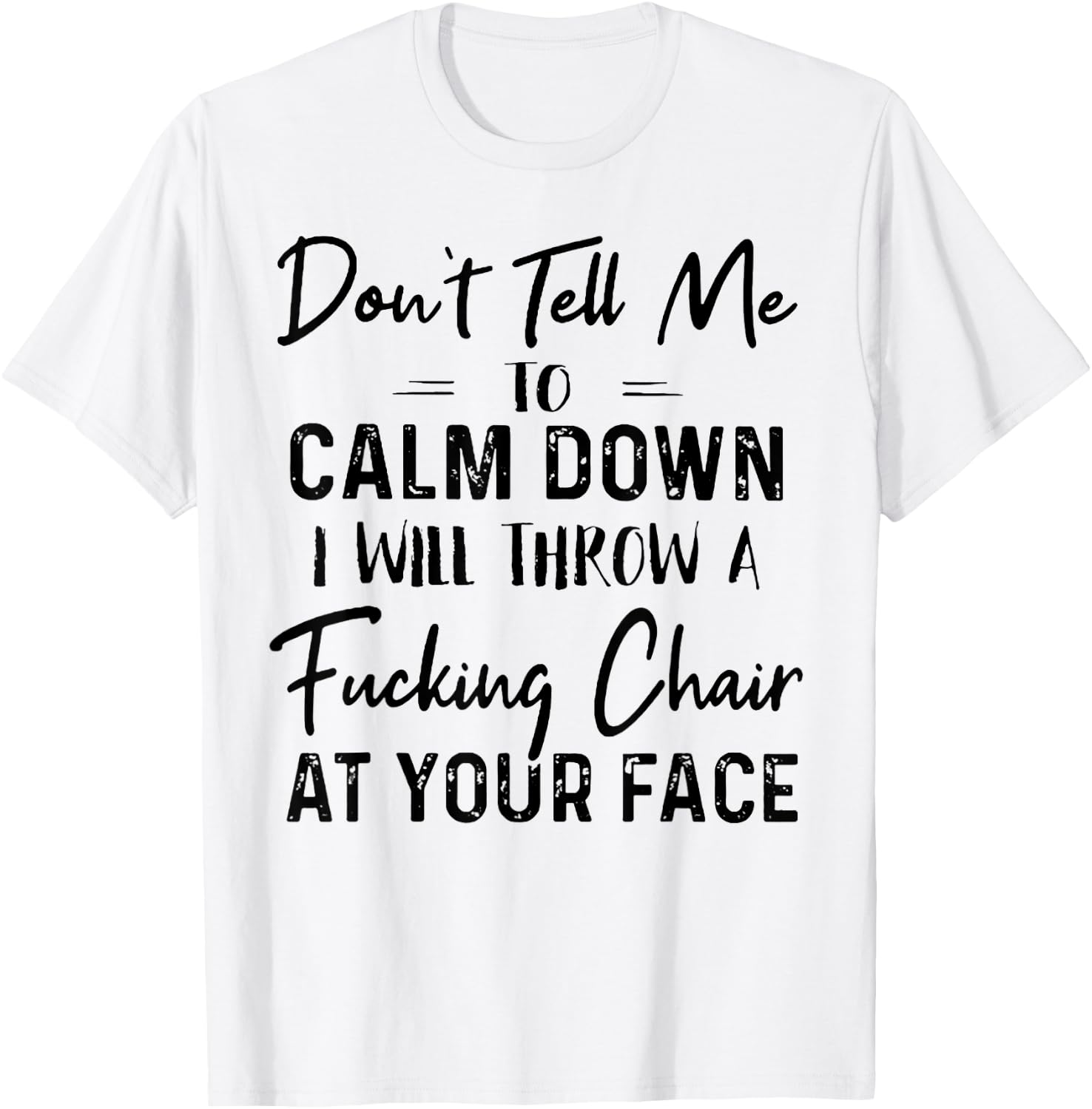 Don't Tell Me To Calm Down I Will Throw A Fucking Chair T-Shirt - T-Shirt | White