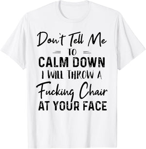 Don't Tell Me To Calm Down I Will Throw A Fucking Chair T-Shirt - T-Shirt | White