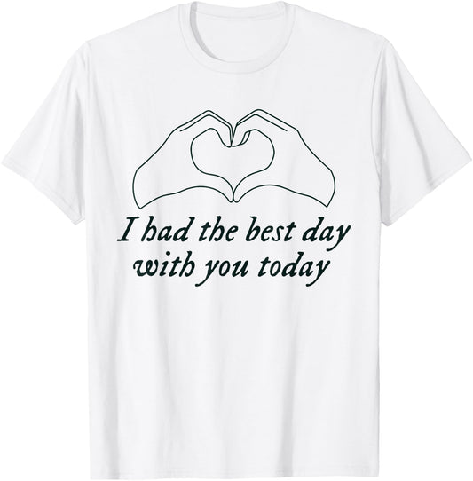 Had the Best Day With You Today Funny Quote T-Shirt - T-Shirt | White