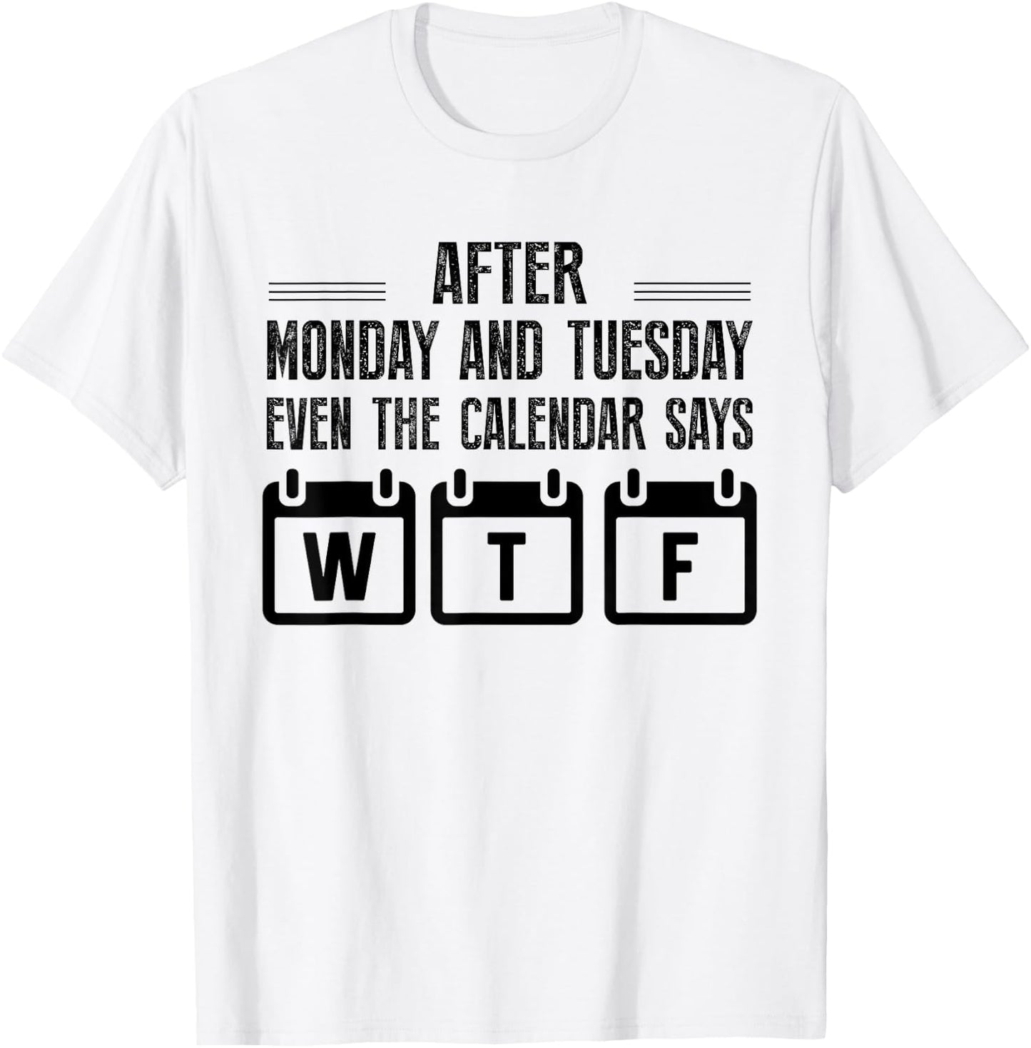 After Monday And Tuesday Even The Calendar Says WTF Funny T-Shirt - T-Shirt | White