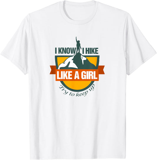 Funny Hiking Gift T Shirt: I Know I Hike Like A Girl Shirt T-Shirt - T-Shirt | White