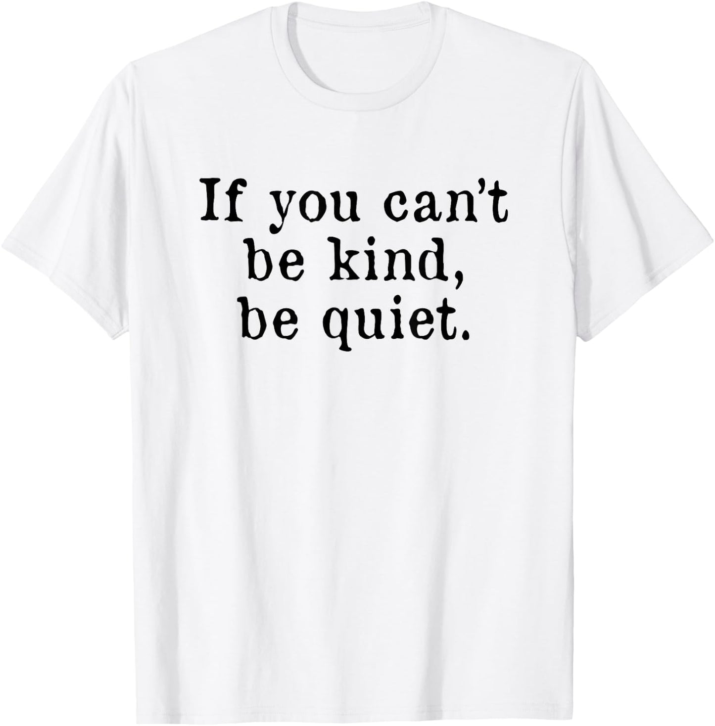 If you can't be kind be quiet T-Shirt - T-Shirt | White