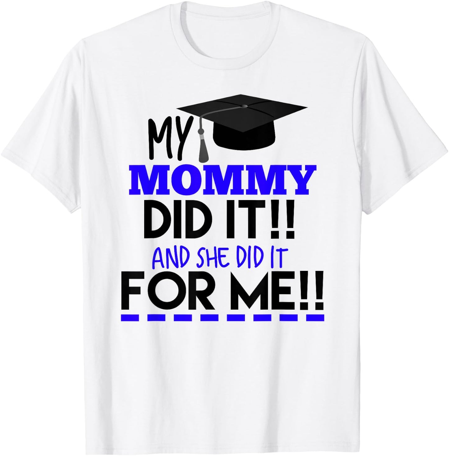 My Mommy Did It And She Did It For Me Graduation Shirt T-Shirt - T-Shirt | White