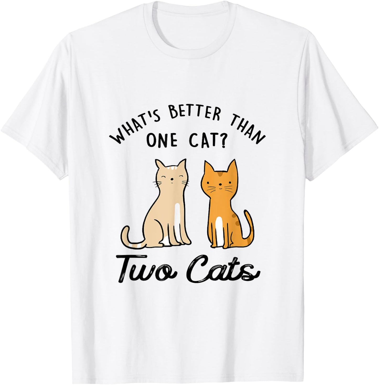 Funny What's Better Than One Cat? Two Cats T-Shirt - T-Shirt | White