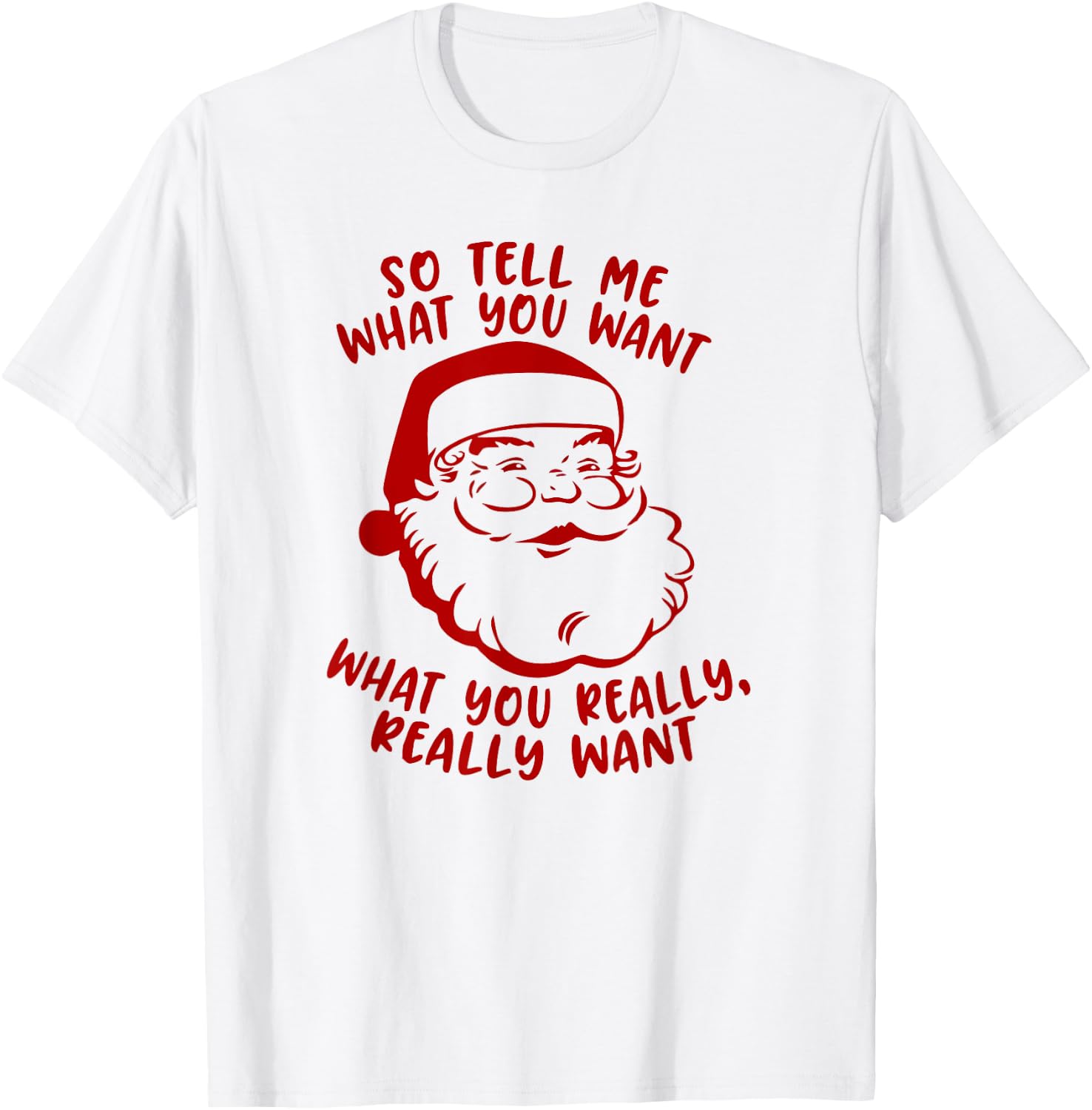 So Tell Me What You Want Xmas | Funny Christmas T-Shirt - T-Shirt | White