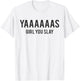 Cute Yas Girl You Slay Reality TV for Teenage Girls T-Shirt - T-Shirt | White