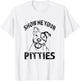 Funny Show Me Your Pitties Shirt - Pitbull owner shirt T-Shirt - T-Shirt | White
