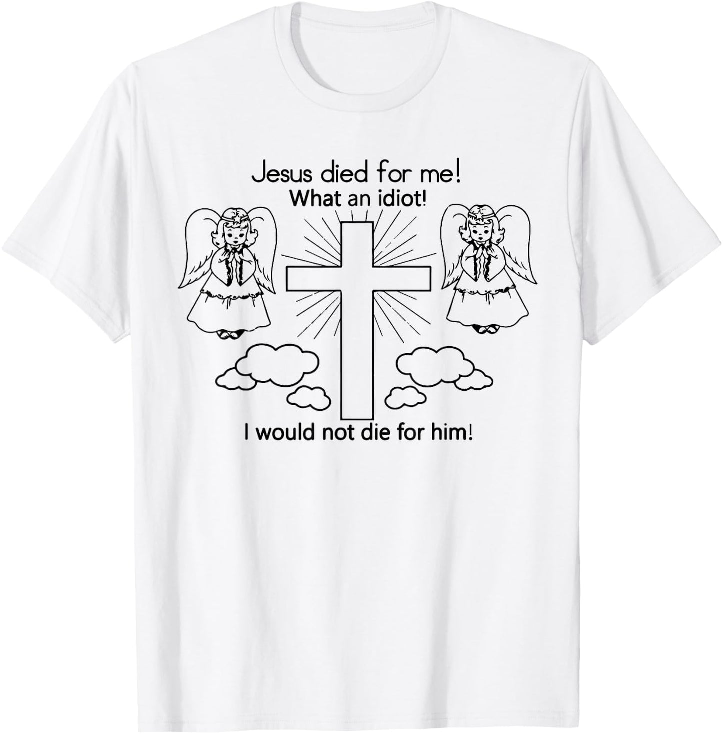 Jesus Died For Me, I would not die Best Gift T-Shirt - T-Shirt | White
