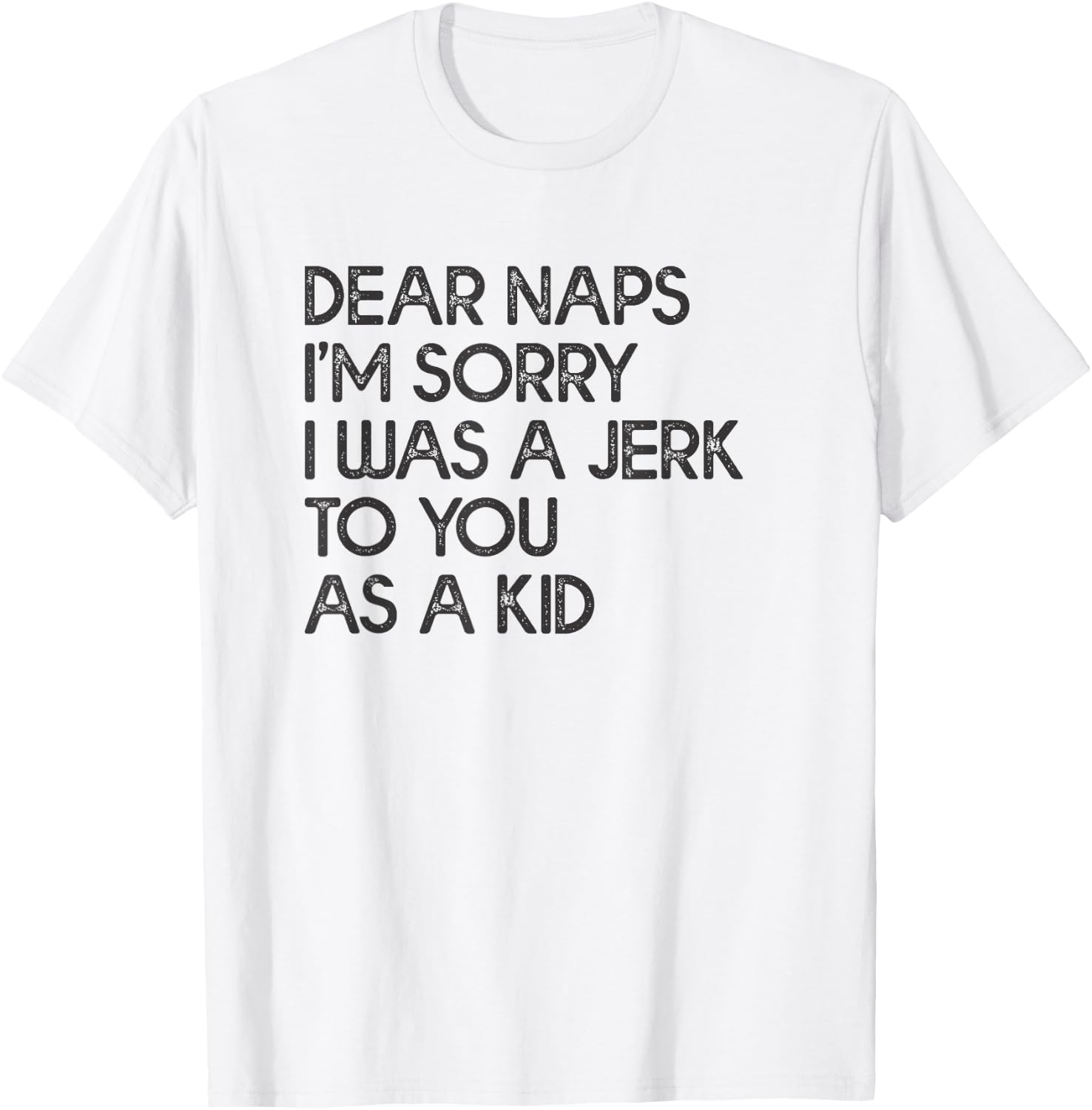 Dear Naps I'm Sorry I Was A Jerk To You As A Kid T-Shirt - T-Shirt | White