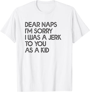 Dear Naps I'm Sorry I Was A Jerk To You As A Kid T-Shirt - T-Shirt | White