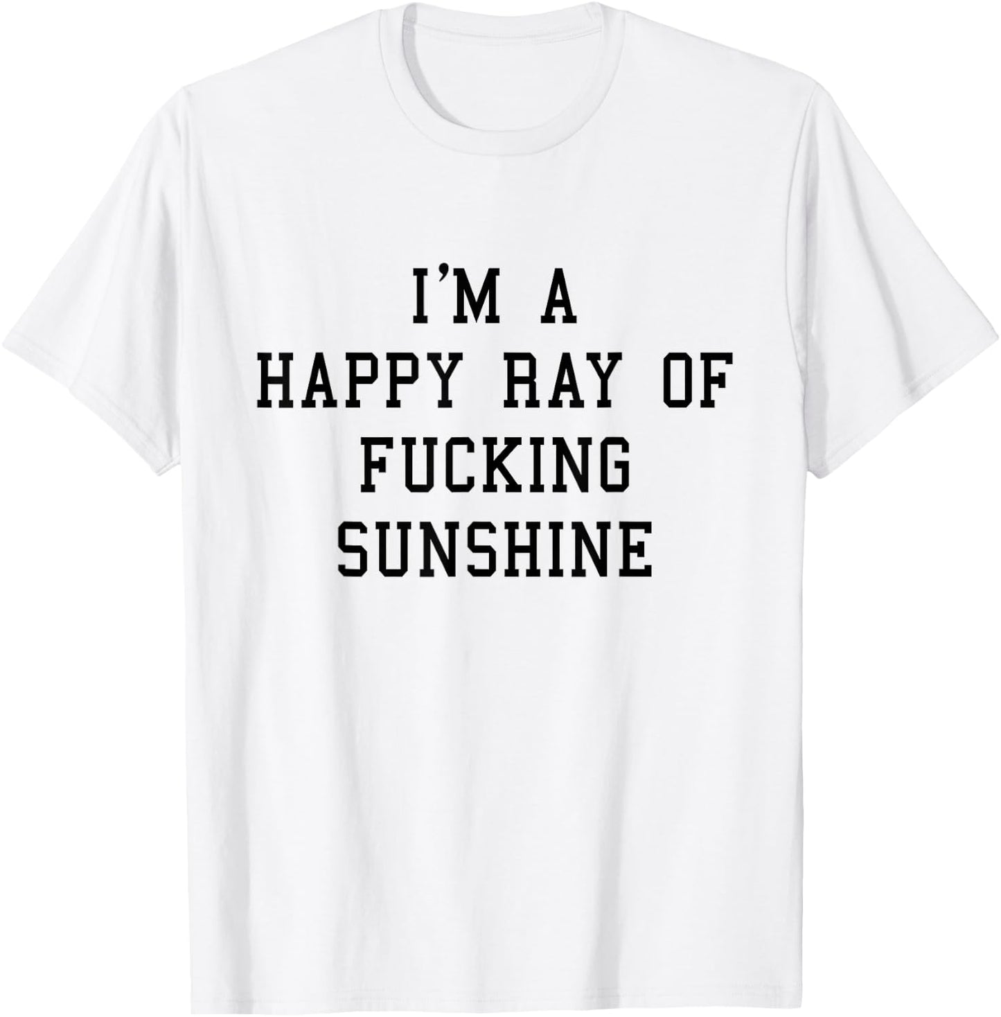 I'm A Happy Ray Of Fucking Sunshine T shirt Black Font T-Shirt - T-Shirt | White