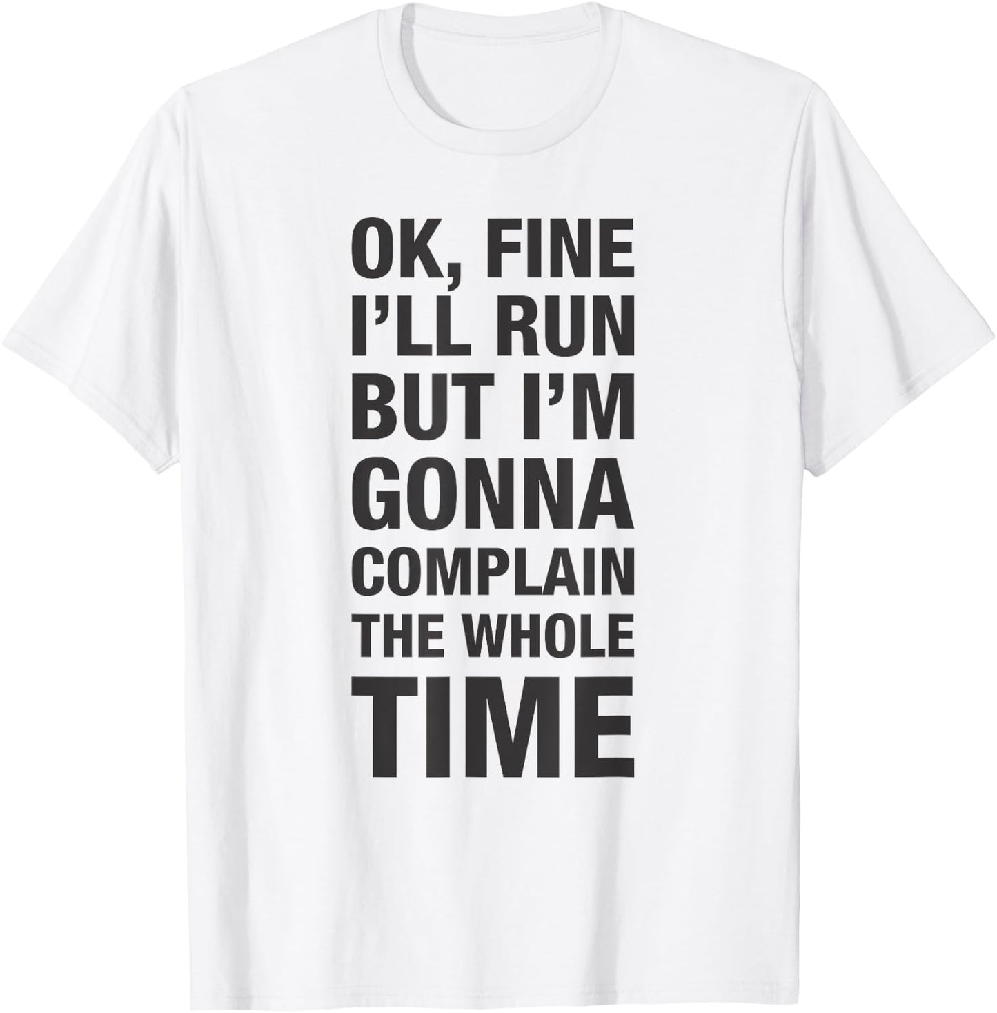 OK Fine I'll Run but I'm Gonna to Complain the Whole Time T-Shirt - T-Shirt | White