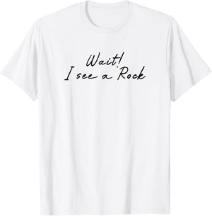 Wait i See a Rock Geologist Funny T-Shirt - T-Shirt | White