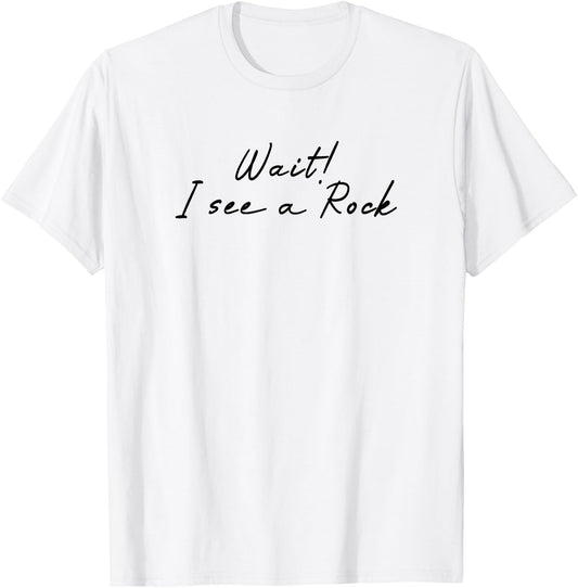 Wait i See a Rock Geologist Funny T-Shirt - T-Shirt | White