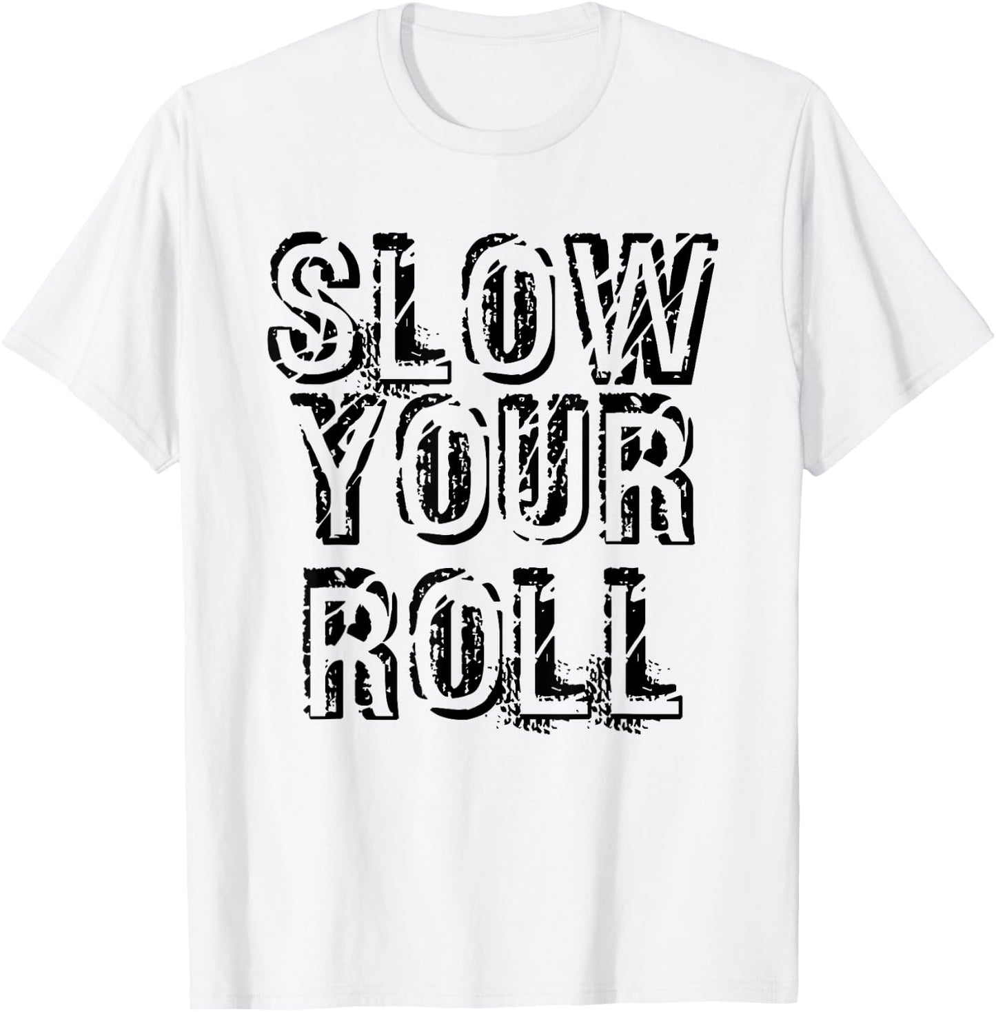 SLOW YOUR ROLL Shirt Funny Out Of Control Homie Gift T-Shirt - T-Shirt | White