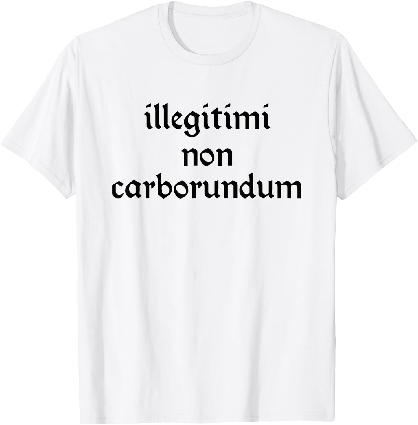 Illegitimi non Carborundum Funny sarcastic Joke T-Shirt - T-Shirt | White