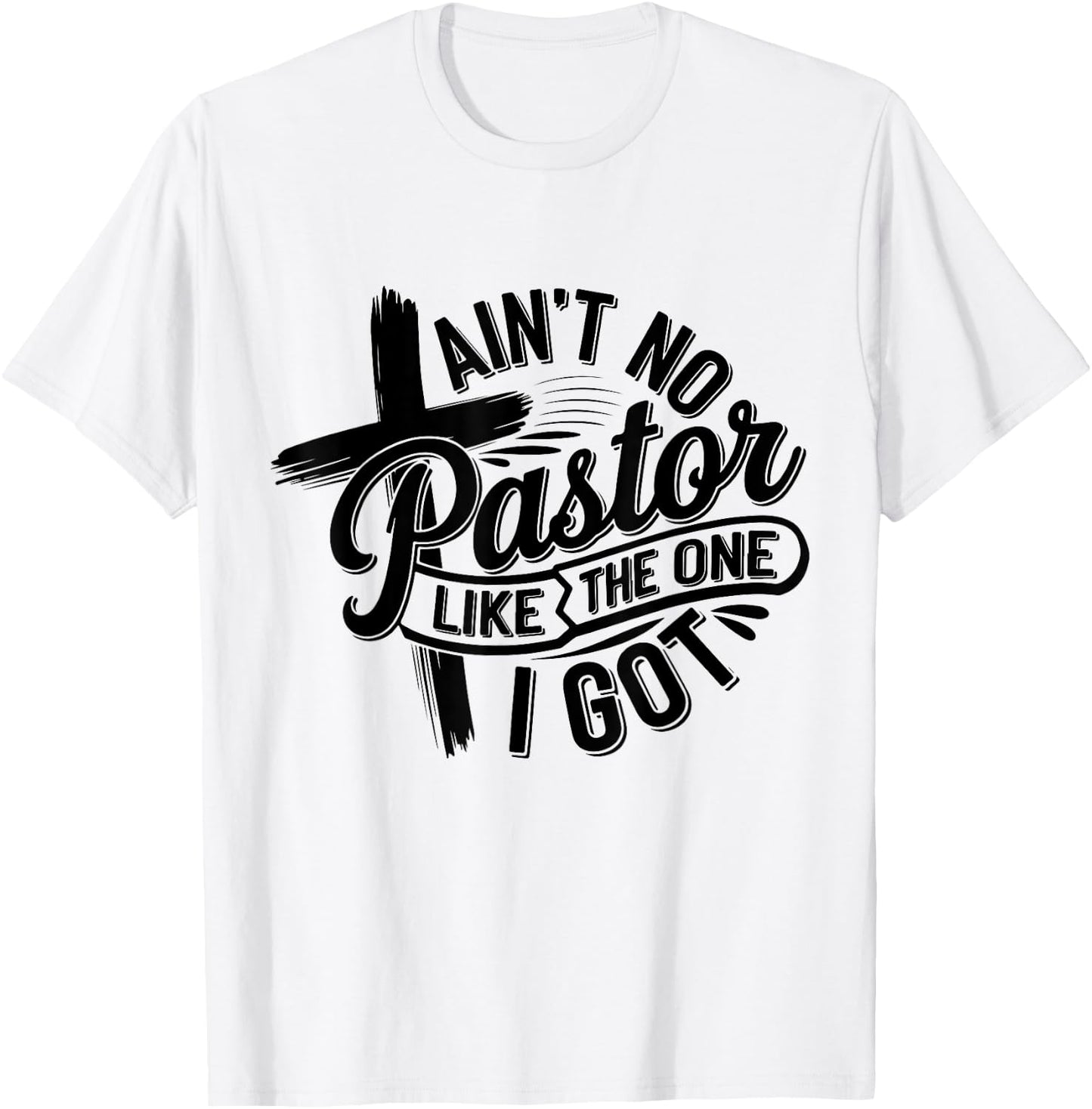Ain't No Pastor Like The One I Got Christian Faith T-Shirt - T-Shirt | White