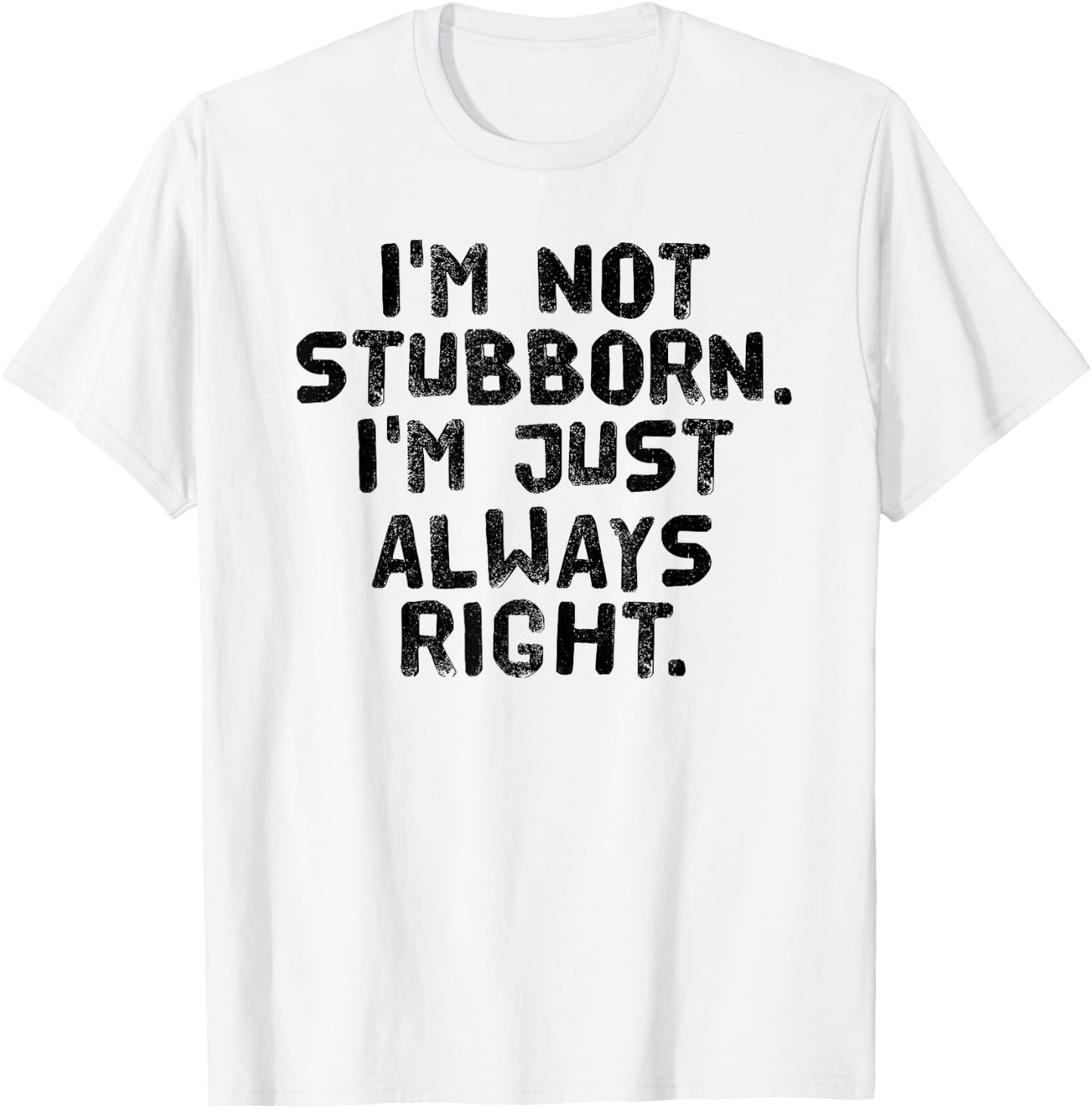 I'M NOT STUBBORN I'M JUST ALWAYS RIGHT Shirt Funny Gift T-Shirt - T-Shirt | White