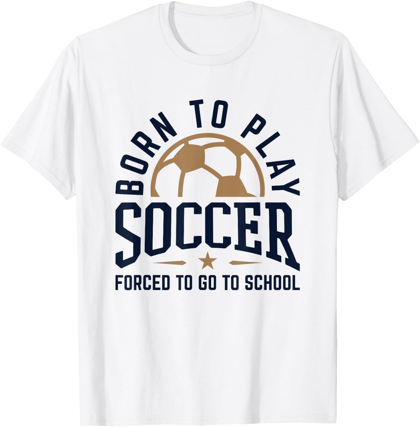 Born to Play Soccer Forced to Go to School Soccer Player T-Shirt - T-Shirt | White