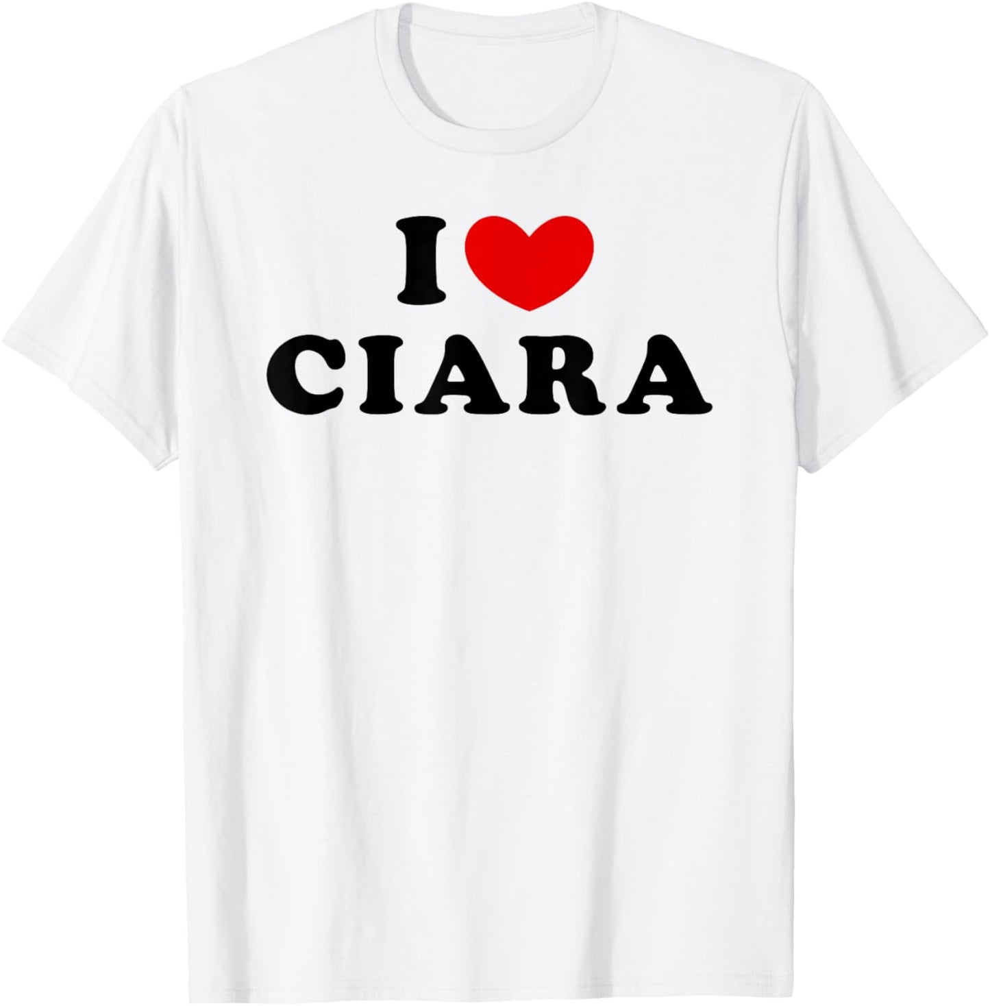 I Love Ciara, I Heart Ciara T-Shirt - T-Shirt | White