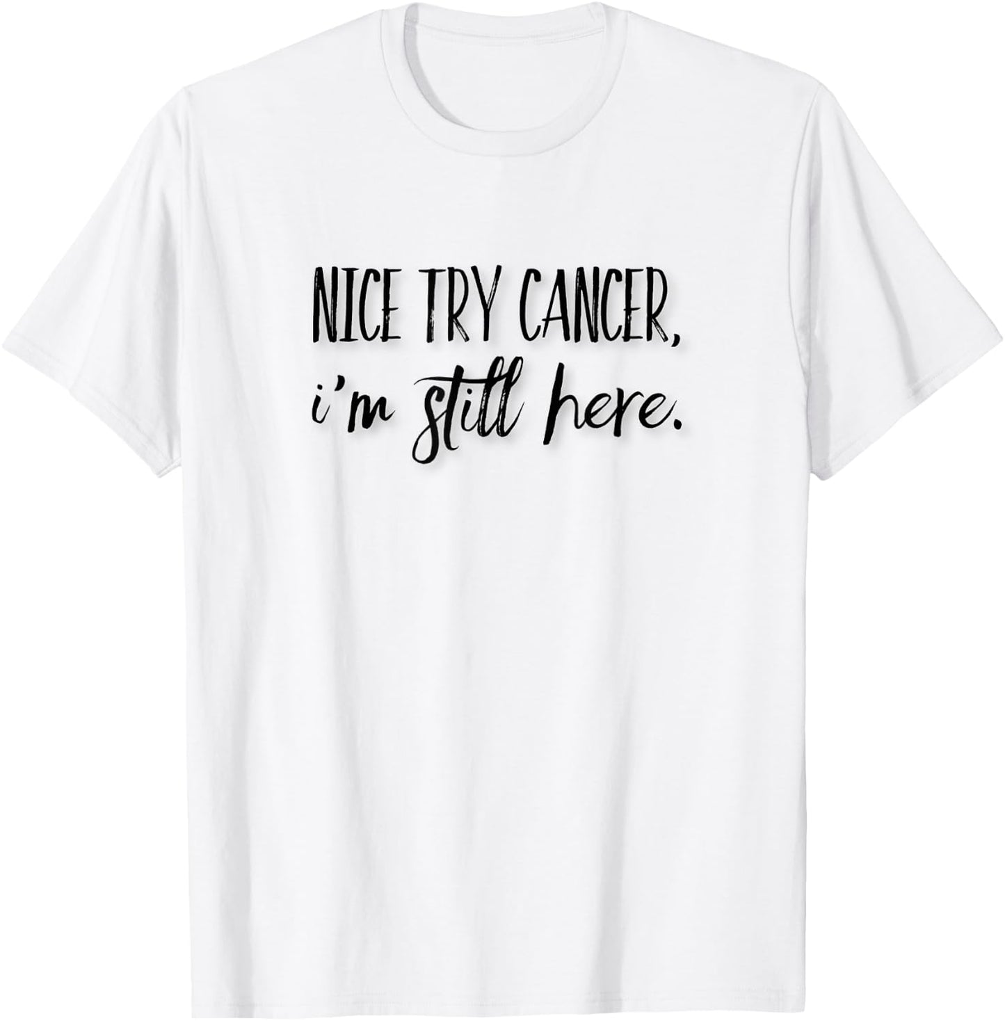 Nice Try Cancer, I'm Still Here T-Shirt - T-Shirt | White