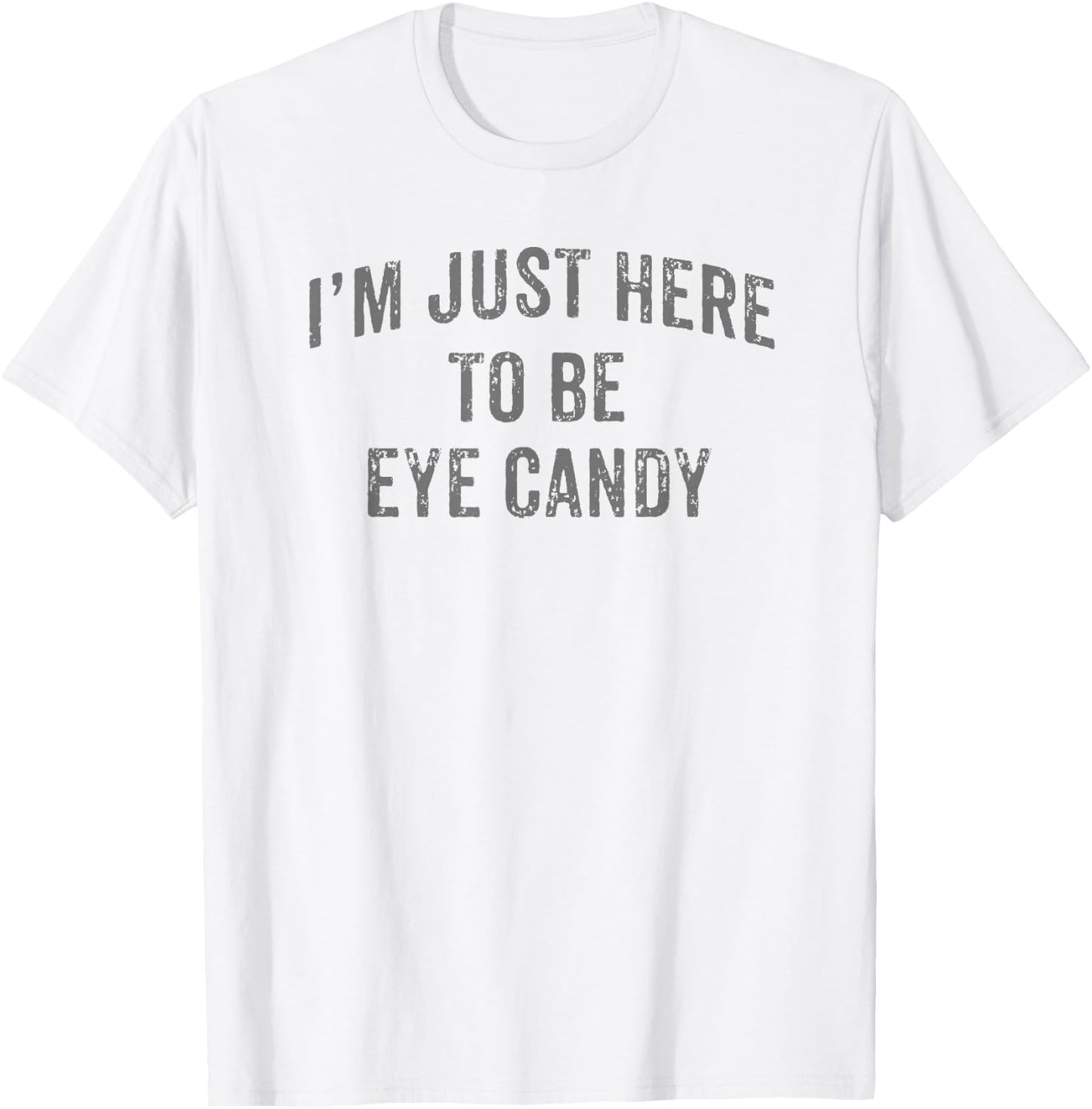 I'm Just Here To Be Eye Candy Funny Sarcastic Gym Beach T-Shirt - T-Shirt | White