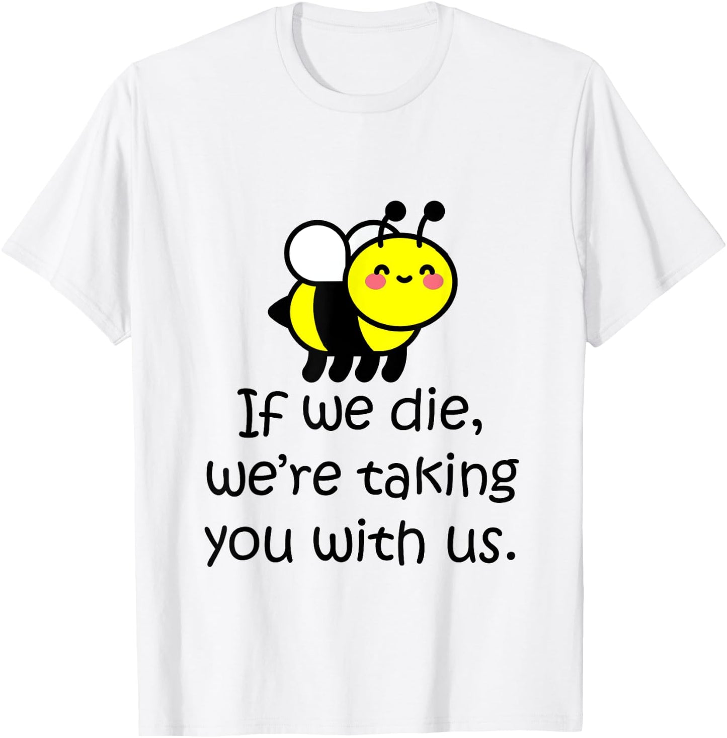 If we die, we're taking you with us - cute bee T-Shirt - T-Shirt | White