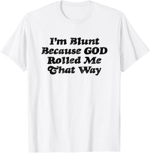 I'm Blunt Because God Rolled Me That Way - Funny Marijuana T-Shirt - T-Shirt | White