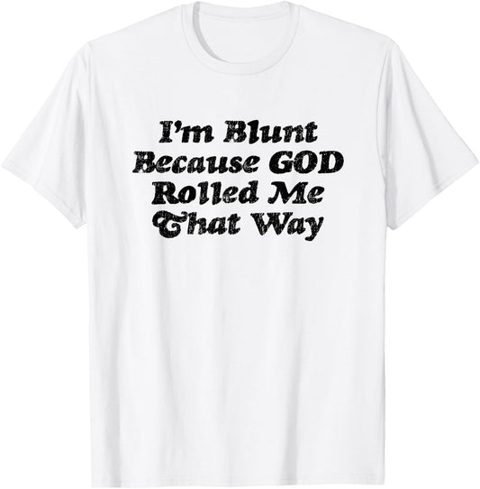 I'm Blunt Because God Rolled Me That Way - Funny Marijuana T-Shirt - T-Shirt | White