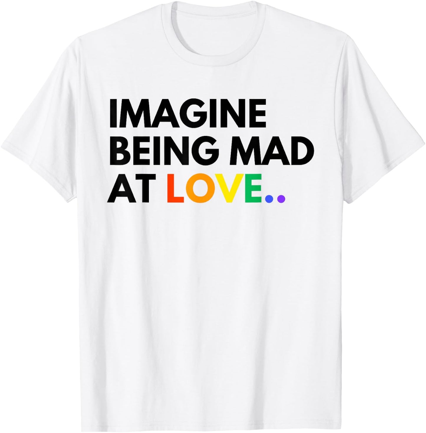 Imagine Being Mad At Love Pride Rainbow Equality T-Shirt - T-Shirt | White