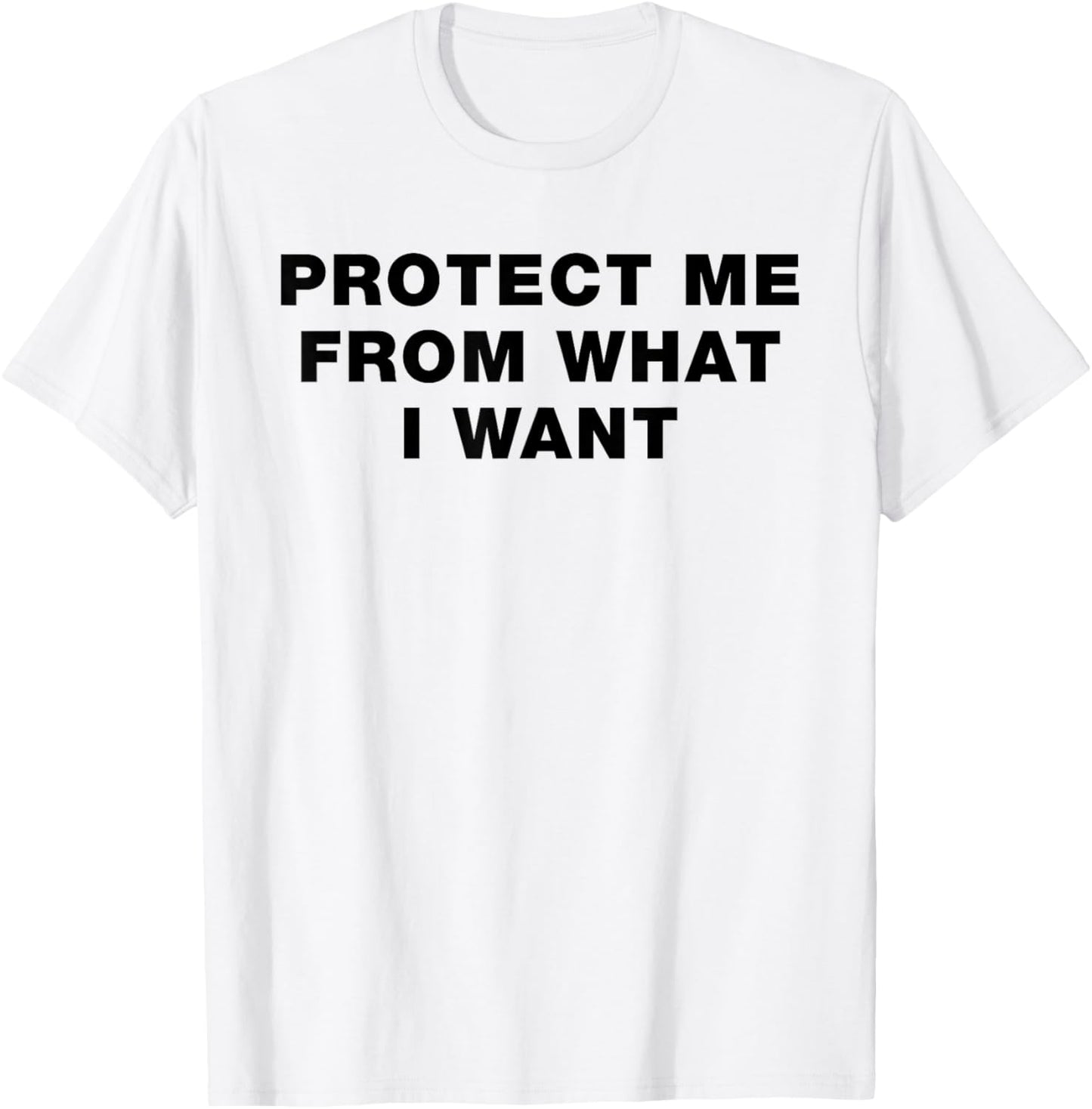 Protect Me From What I Want - Bold Ironic Statement Message T-Shirt - T-Shirt | White
