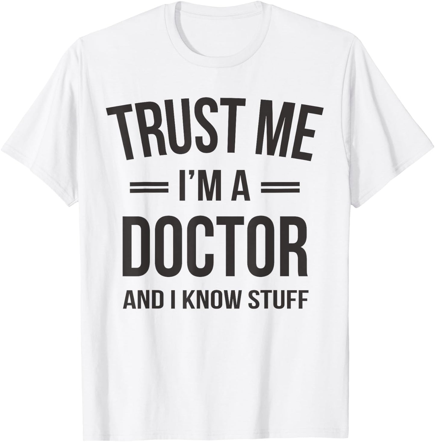 Trust Me - I'm A Doctor And I Know Stuff Funny Gift T-Shirt - T-Shirt | White