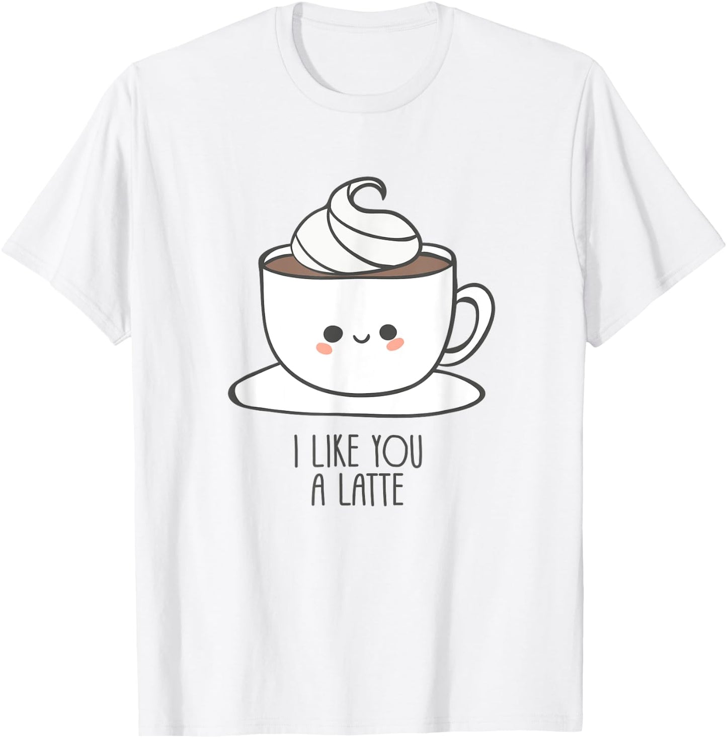 I Like You A Latte - Pun / Saying and Love T-Shirt - T-Shirt | White