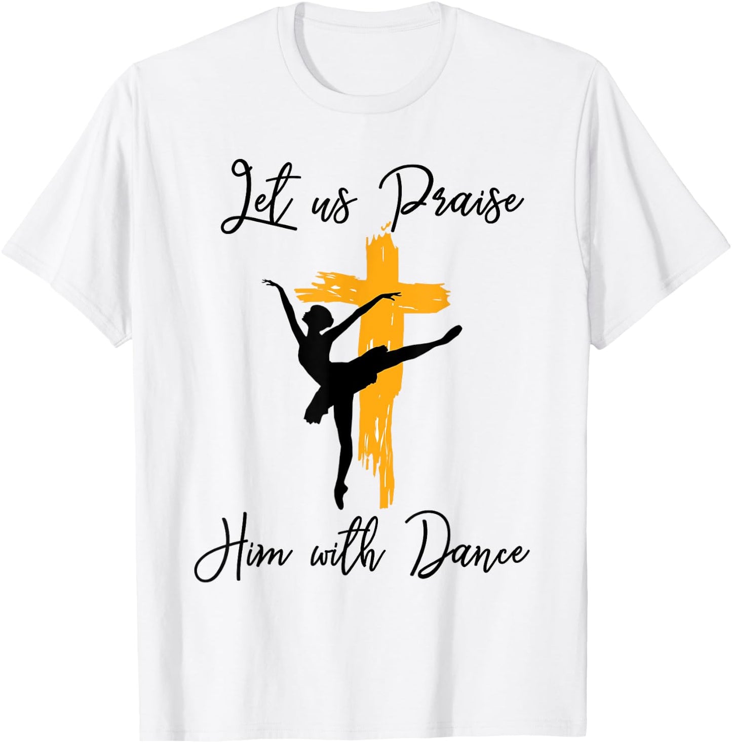 Let Us Praise Him With Dance Christian Quote Gift T-Shirt - T-Shirt | White