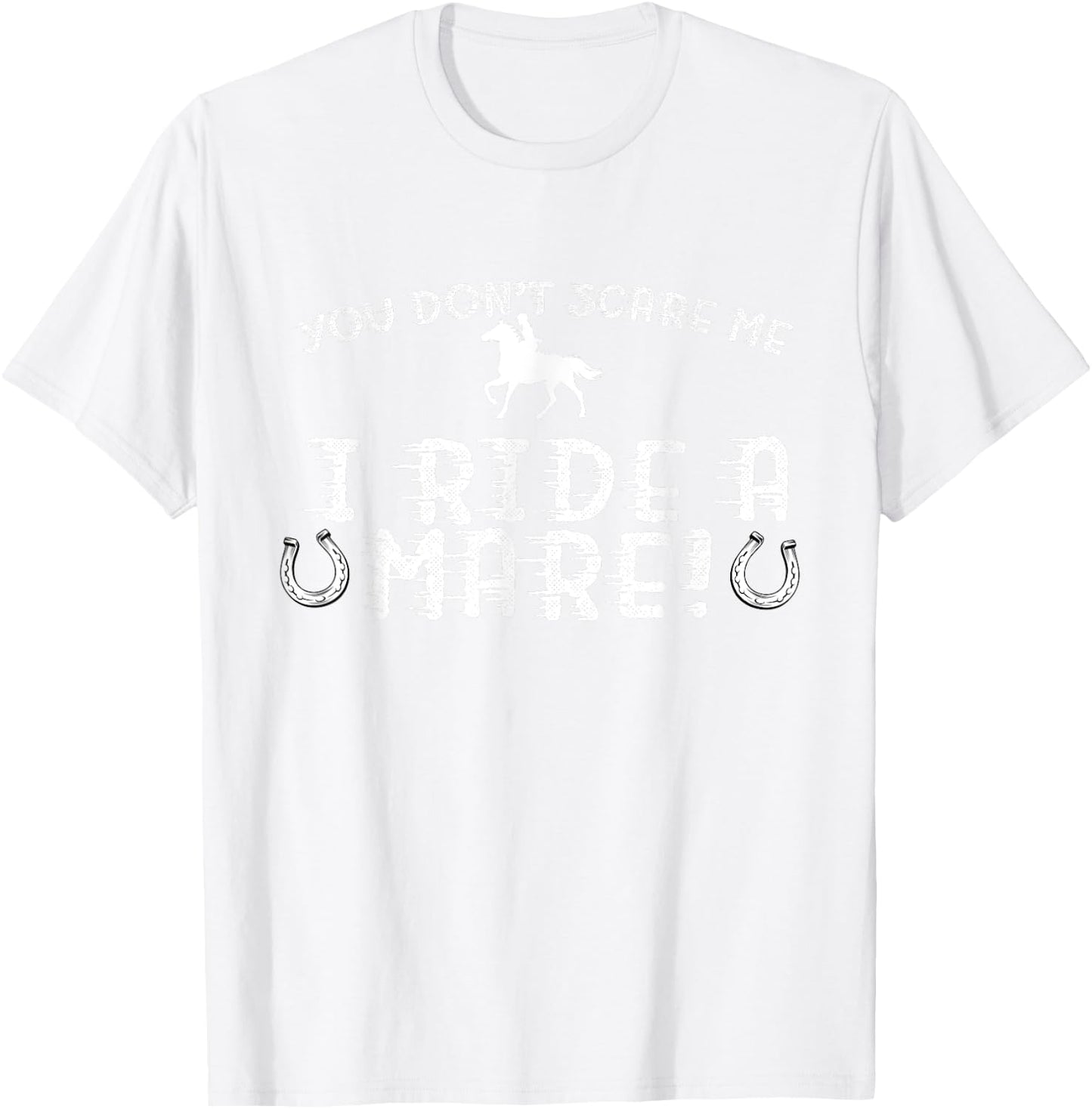 You Don't Scare Me, I Ride a Mare! Horseback Riding T-Shirt - T-Shirt | White