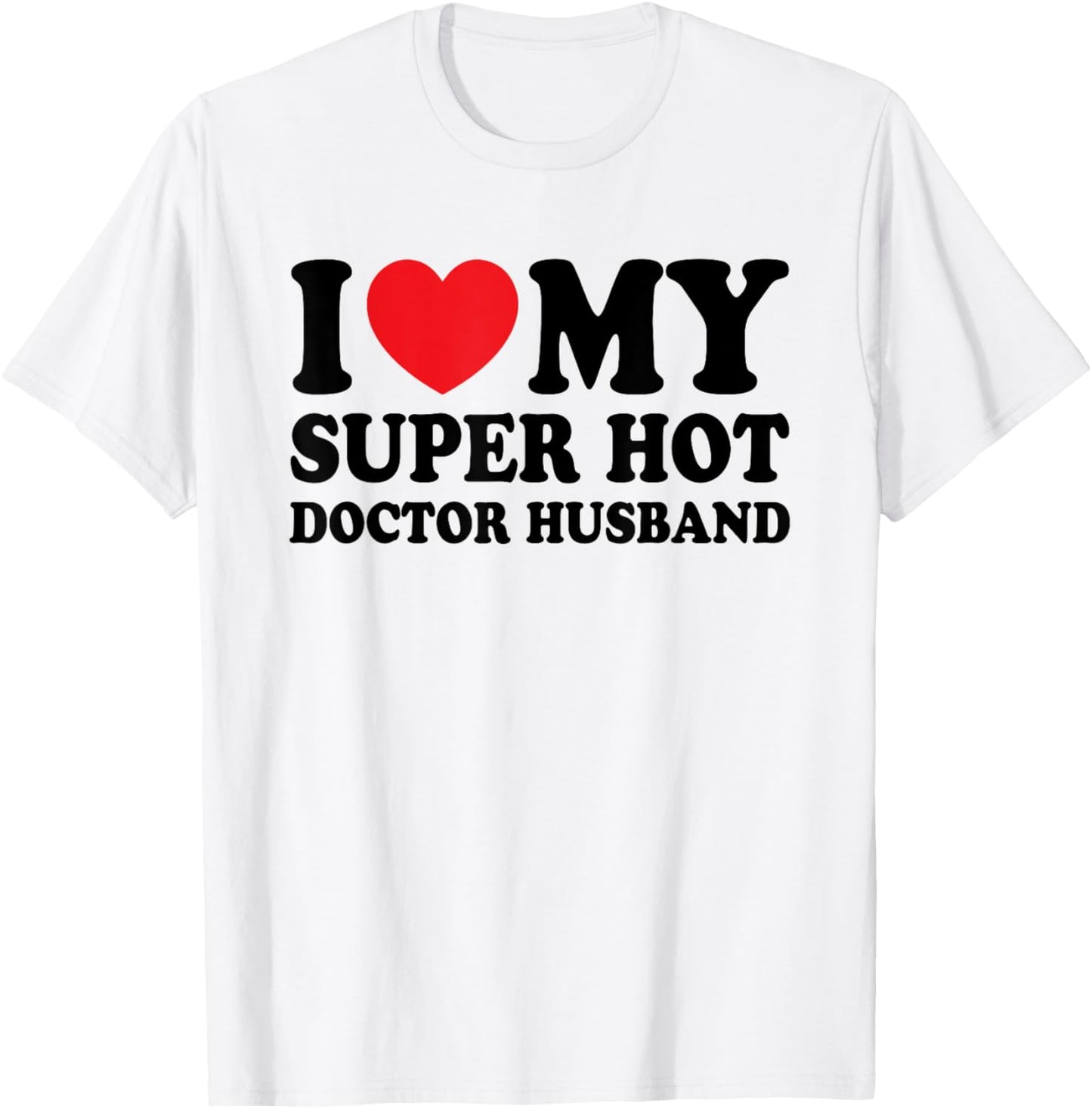 I Love My Super Hot Doctor Funny Husband Wife T-Shirt - T-Shirt | White