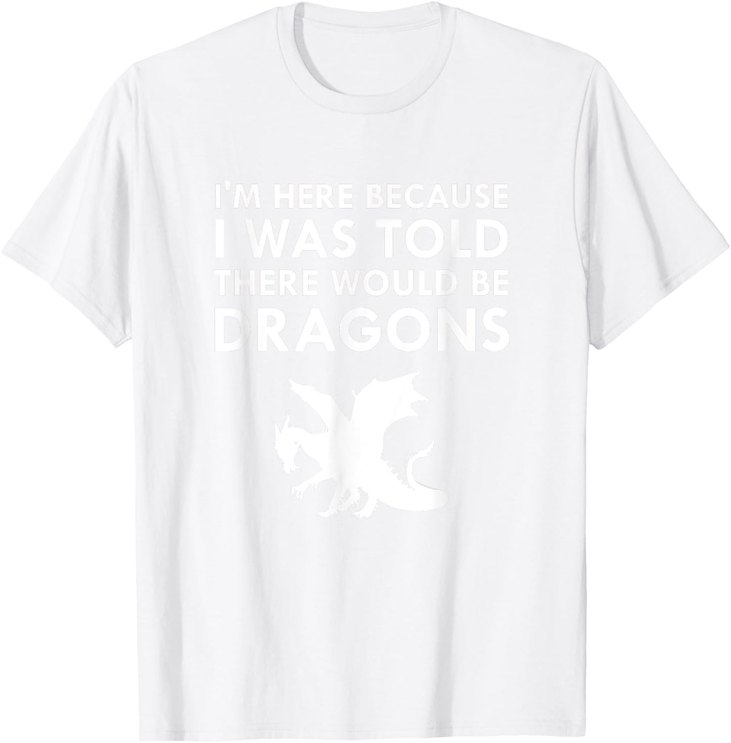 I was Told There Would Be Dragons Mythical Creature T-Shirt - T-Shirt | White
