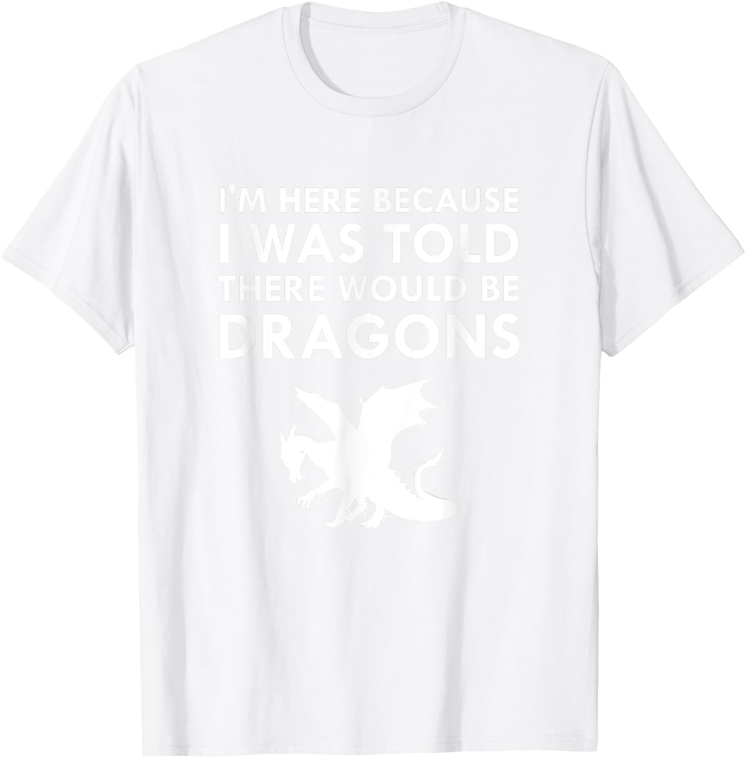 I was Told There Would Be Dragons Mythical Creature T-Shirt - T-Shirt | White