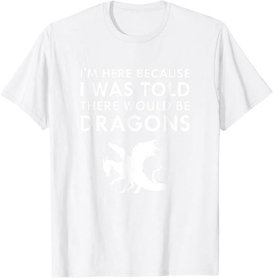 I was Told There Would Be Dragons Mythical Creature T-Shirt - T-Shirt | White