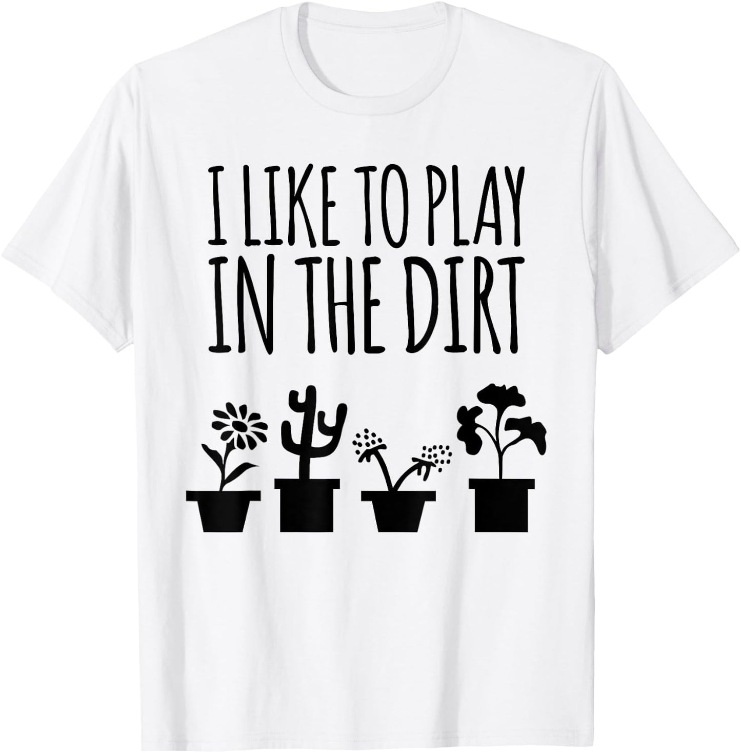 I Like To Play In The Dirt Gardening T-Shirt - T-Shirt | White