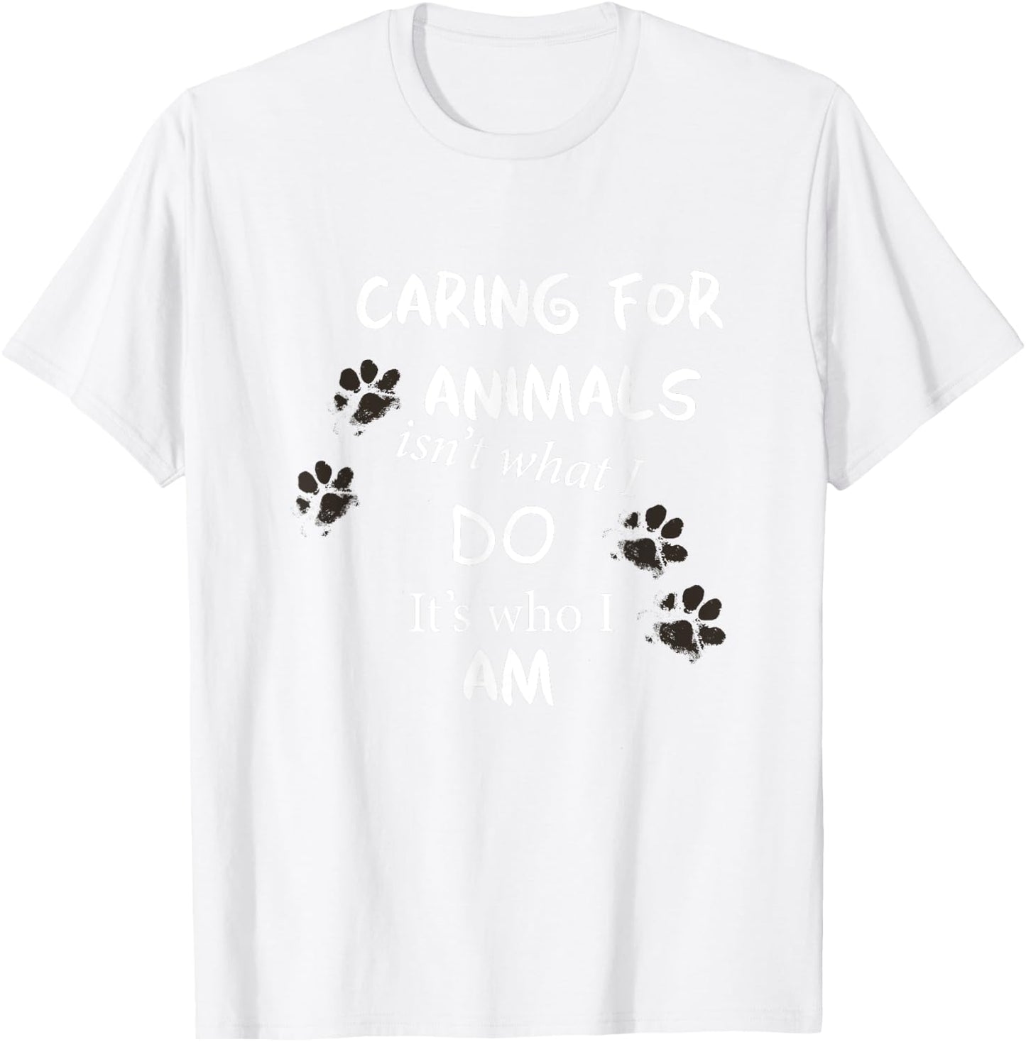 Caring for Animals, isn't what I do, it's who I am T Shirt T-Shirt - T-Shirt | White