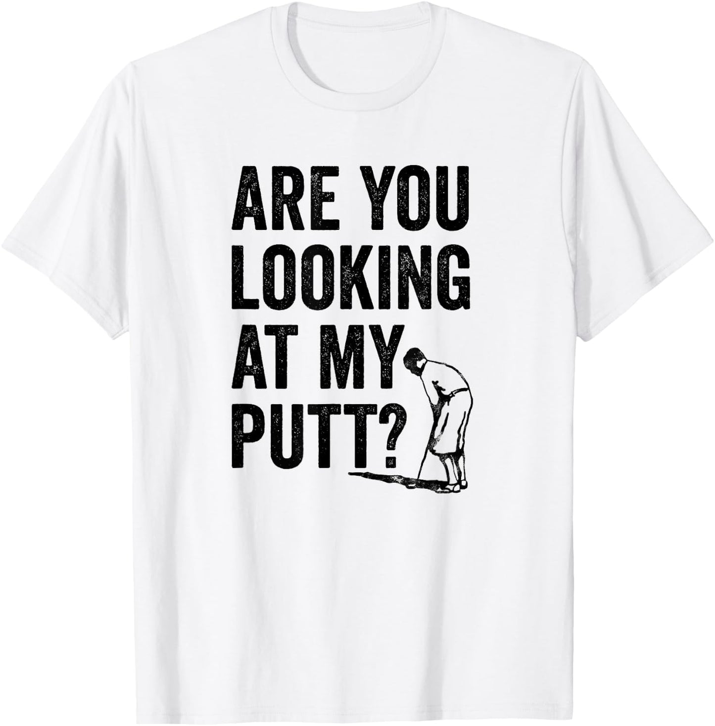 Are You Looking At My Putt? Shirt Funny Golf Pun Golfer Gift T-Shirt - T-Shirt | White
