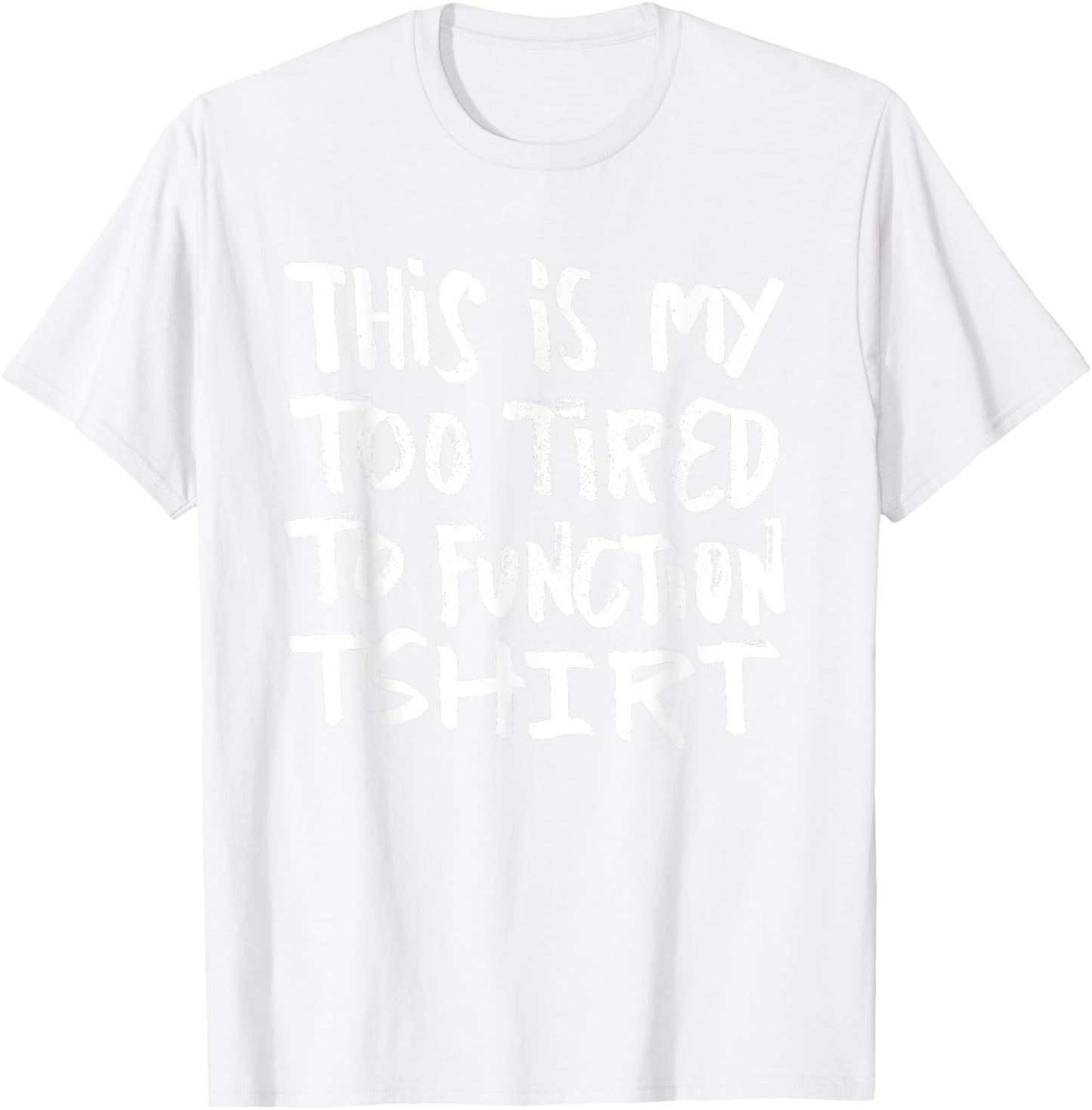 This is my too tired to function - funny humor saying T-Shirt - T-Shirt | White