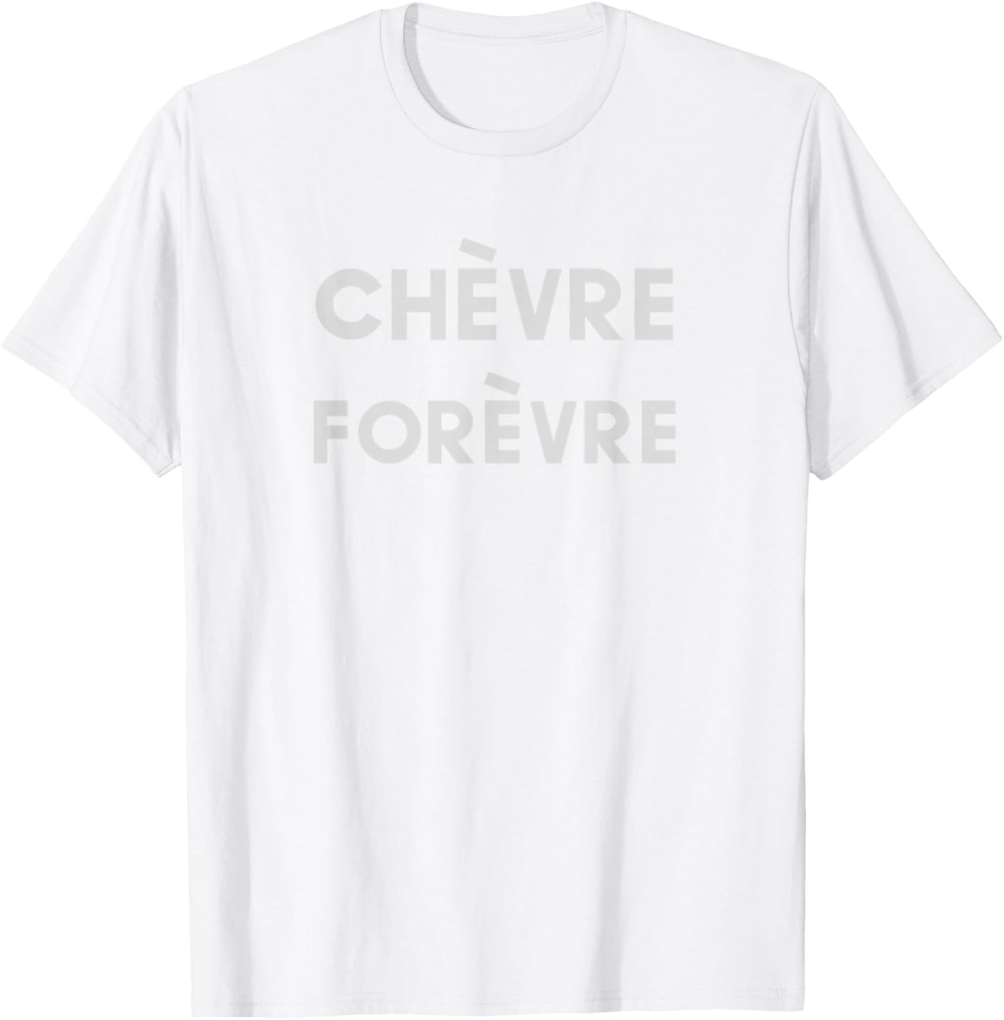 Chevre Forevre Forever Goat Cheese Lovers T-Shirt - T-Shirt | White