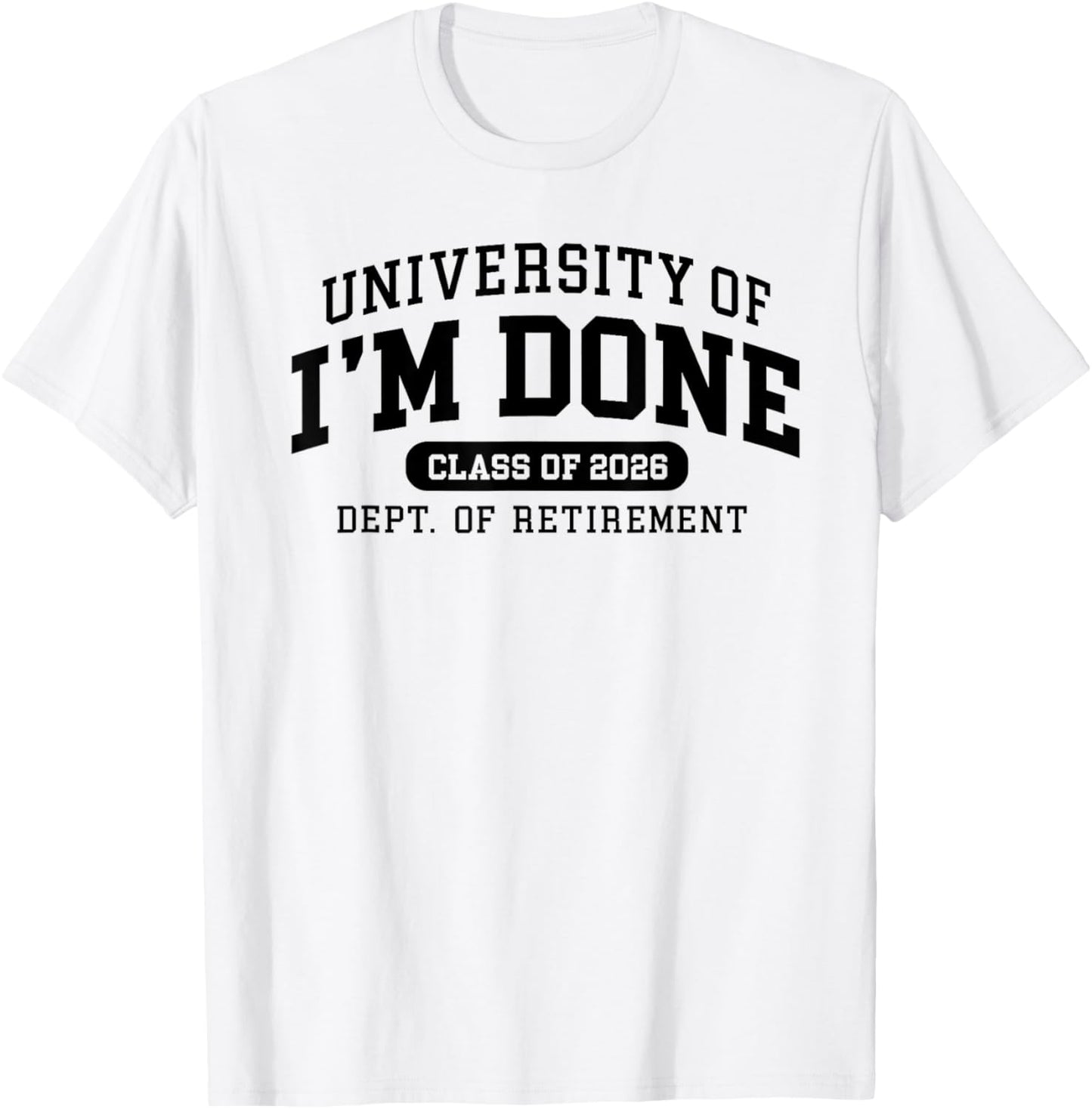 University of I'm Done Retirement Funny Career Graduation T-Shirt - T-Shirt | White