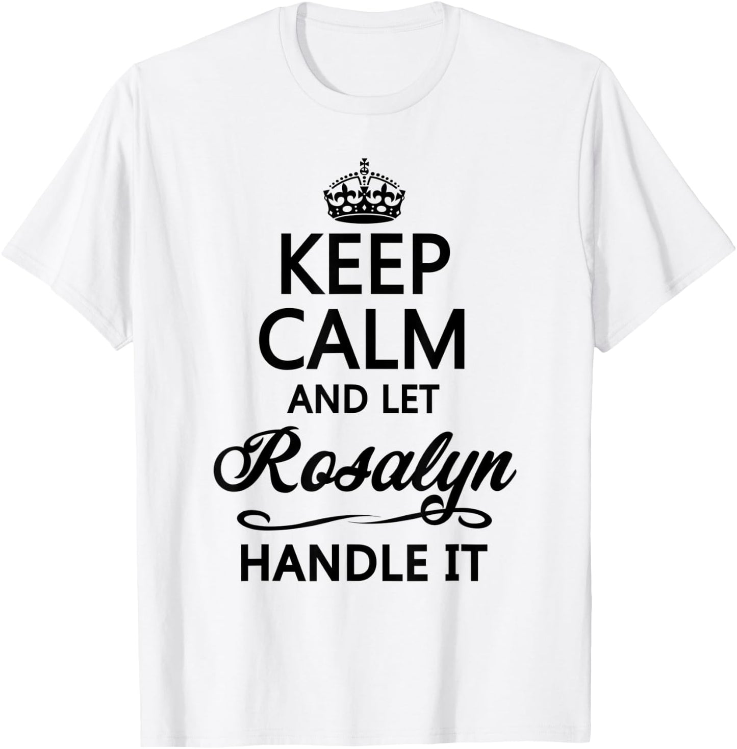 KEEP CALM and let ROSALYN Handle It | Funny Name Gift T-Shirt - T-Shirt | White