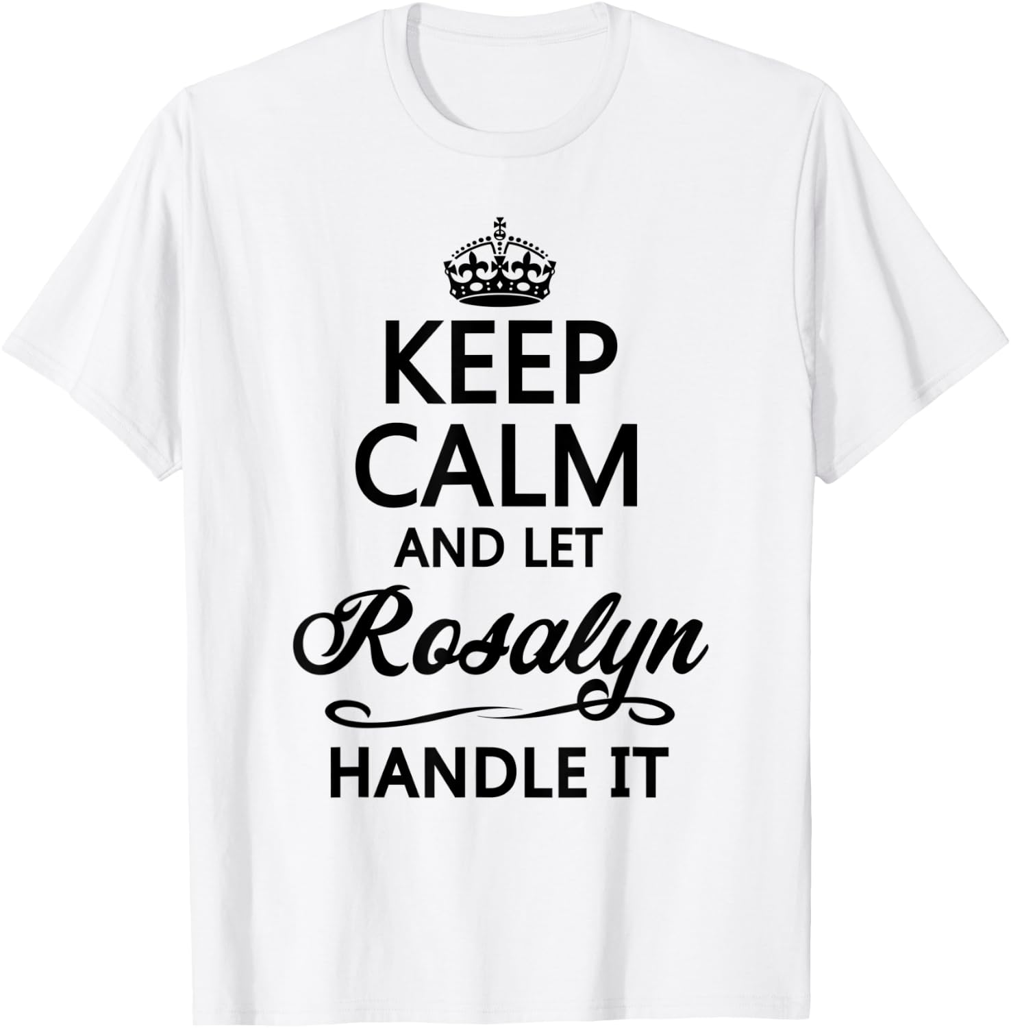 KEEP CALM and let ROSALYN Handle It | Funny Name Gift T-Shirt - T-Shirt | White
